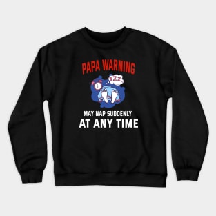 Papa Warning May Nap Suddenly At Any Time Crewneck Sweatshirt